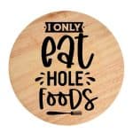 Tocator din lemn, HandMade,  personalizat 'I only eat hole foods'
